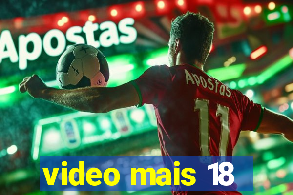 video mais 18